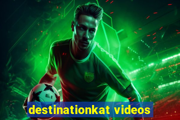 destinationkat videos